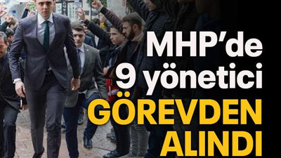 MHP’de 9 yönetici görevden alındı